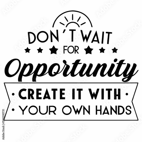 A Motivational typography design, Don’t wait for opportunity. Create it with your own hands.