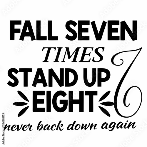 A Motivational typography design, Fall seven times, stand up eight — never back down again.