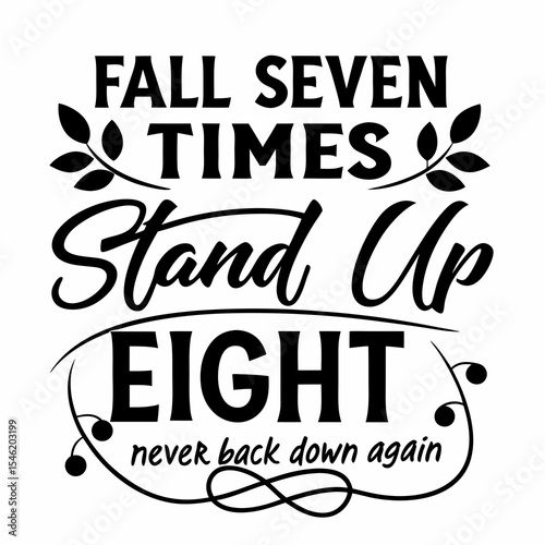 A Motivational typography design, Fall seven times, stand up eight — never back down again.