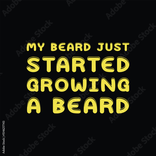 My Beard Just Started Growing a Beard. Vector Illustration quote. Design for Men t shirt, typography, print, gift card, mug design.  Gifts for boys or male. POD.