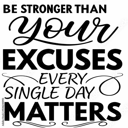 A Motivational typography t-shirt design, Be stronger than your excuses. Every single day matters.