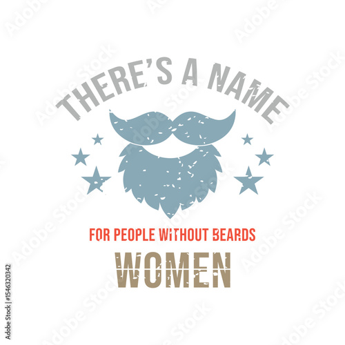 There’s A Name for People Without Beards, WOMEN. Vector Illustration quote. Design for Men t shirt, typography, print, gift card, mug design.  Gifts for boys or male. POD.