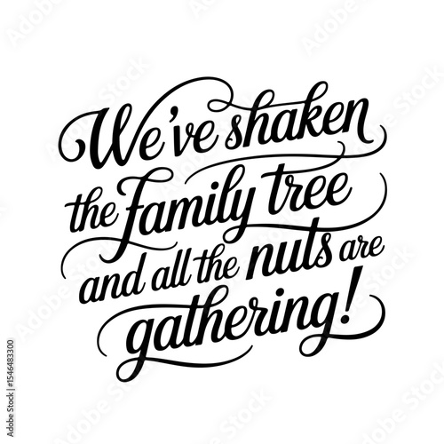 We've Shaken The Family Tree And All The Nuts Are Gathering. Vector Design Isolated on White Background