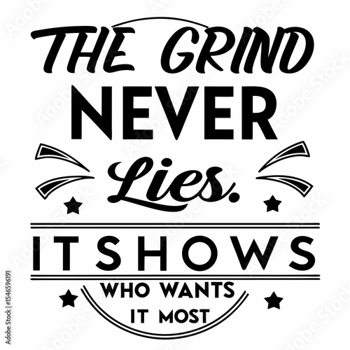 Motivational typography t-shirt design, The grind never lies. It shows who wants it most
