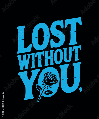 Lost Without You – Vintage Typography Rose T-Shirt Design