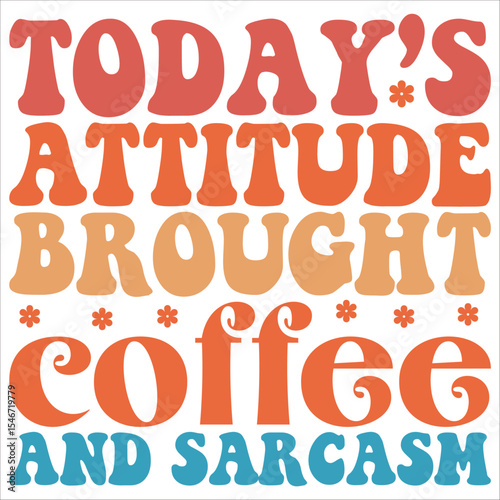 today's attitude brought coffee and sarcasm
