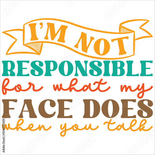 i'm not responsible for what my face does when you talk