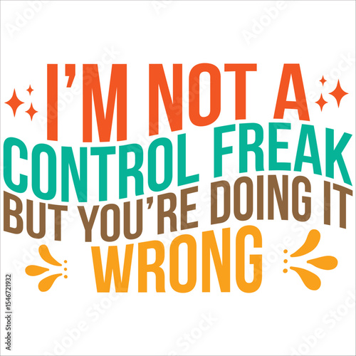 i'm not a control freak but you're doing it wrong
