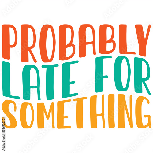 probably late for something 