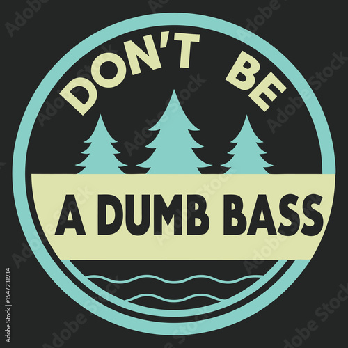 Vintage Teal Green Black Circular Design Dont Be A Dumb Bass Silhouette Trees Water vector