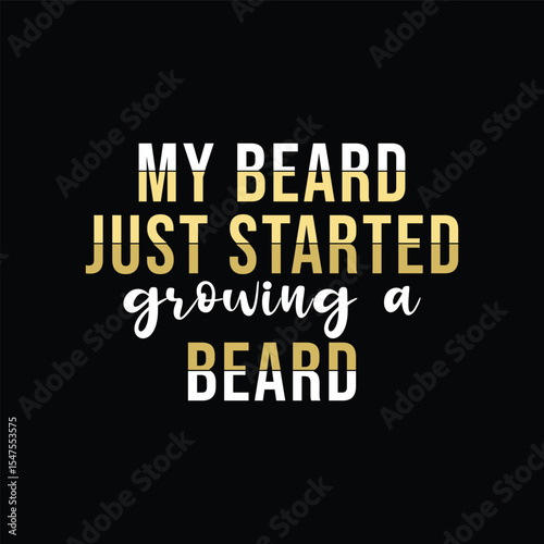 My Beard Just Started Growing a Beard. Vector Illustration quote. Design for Men t shirt, typography, print, gift card, mug design.  Gifts for boys or male. POD.