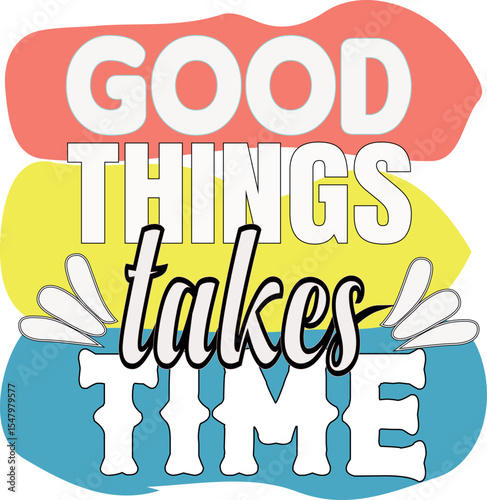 GOOD THINGS TAKES TIME- MOTIVATIONAL T SHIRT DESIGN