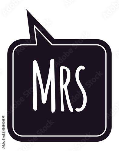 Mrs written in white inside a black speech bubble with white border and small triangular tip pointing top left on a white background represents marital status and communication