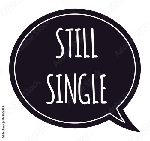 Handwritten white text inside a black circular speech bubble humorously declaring the status of being still single, capturing the essence of independence and the search for love
