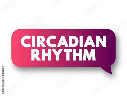Circadian Rhythm is a natural, internal process that regulates the sleep-wake cycle and repeats roughly every 24 hours, text concept message bubble