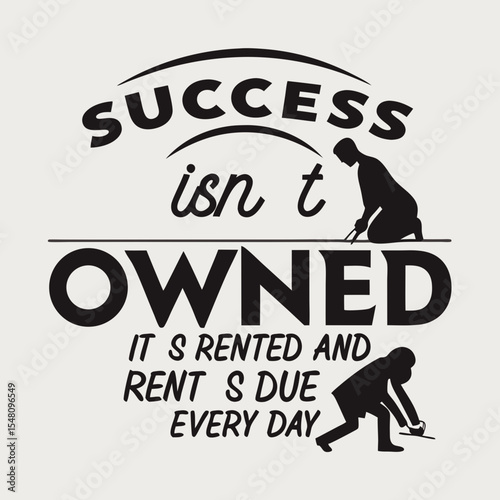 A motivational typography t-shirt design, Success isn’t owned. It’s rented and rent’s due every day