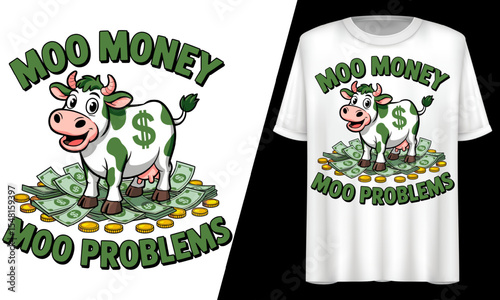Moo Money Moo Problems, Rich Cow, T-Shirt Design.
