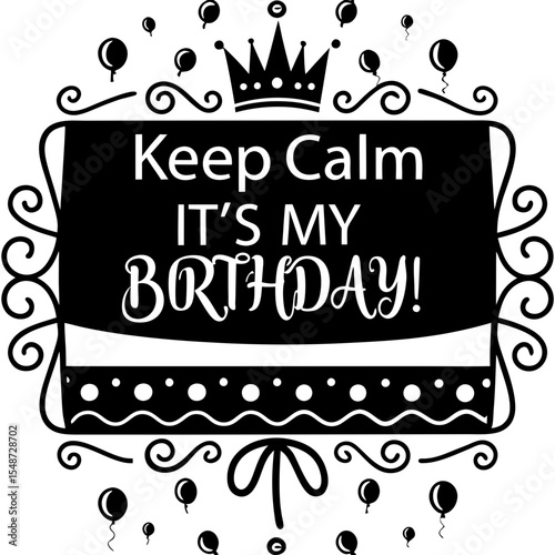 Keep Calm It's My Birthday! Black and White Birthday Design, Printable SVG, Vector Graphic