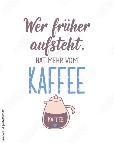 Translation from German: If you get up earlier, you get more from the coffee. Perfect design for greeting cards, posters and social media. German Lettering.