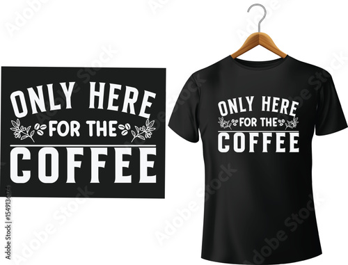 Black t-shirt design displaying the funny statement only here for the coffee
