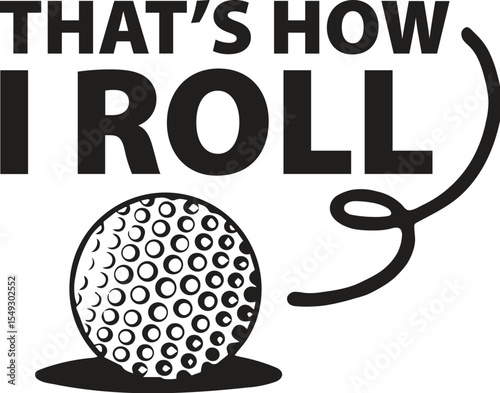 Golf ball with the saying thats how i roll isolated on transparent background