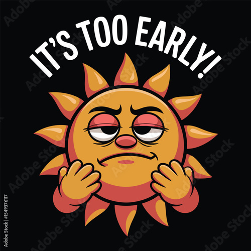 It's too early t shirt design, sun emoji cool or cute yellow sunny character vector illustration.