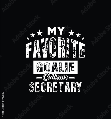 My favorite goalie calls me sectary. Vector Illustration quote. For t shirt, print, gift card, label sticker, mug design. Gift t shirt for your beloved. POD.