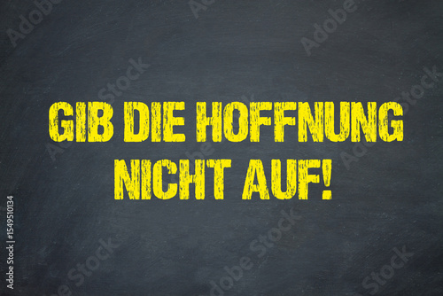 Gib die Hoffnung nicht auf!	
