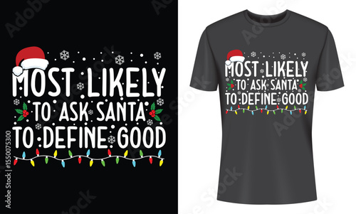 A black t-shirt featuring a festive design with the phrase "Most Likely to Ask Santa to Define Good", decorated with Christmas elements.