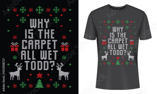 Funny Christmas T Shirt Design Why Is The Carpet All Wet Todd
