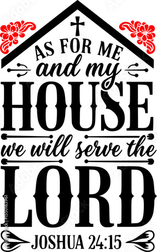 As for Me and My House We Will Serve the Lord – Joshua 24:15 Bible Verse – Christian Quote with House, Cross and Floral Accents in Black and White
