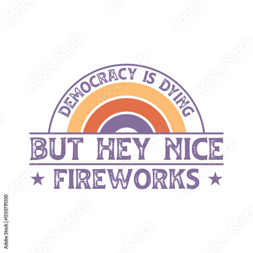 Democracy Is Dying But Hey Nice Fireworks