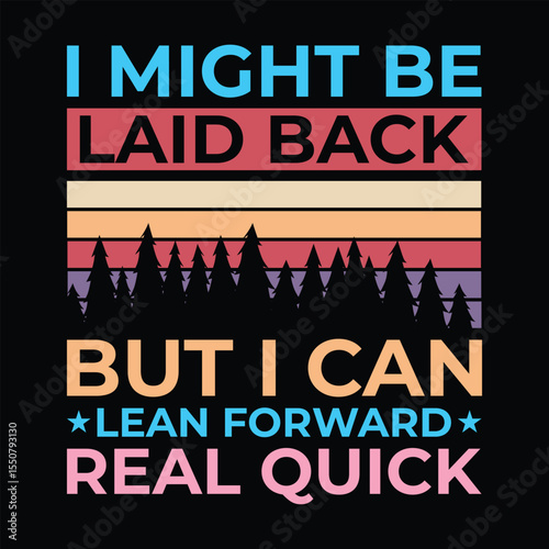 I Might Be Laid Back But I Can Lean Forward Real Quick