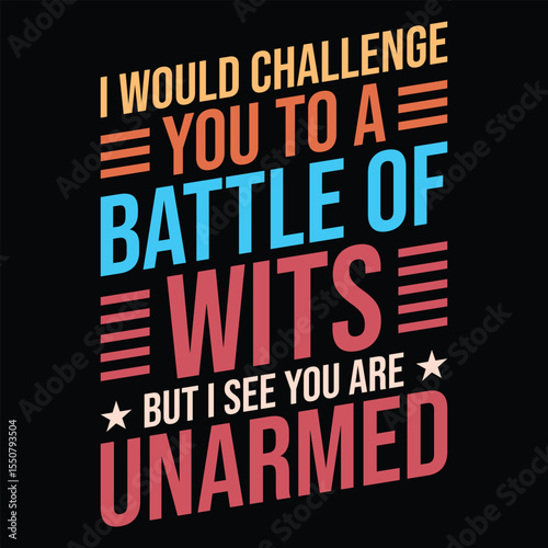 I Would Challenge You to a Battle of Wits but I See You Are Unarmed