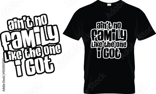 Ain't No Family Like The One I Got t shirt.eps