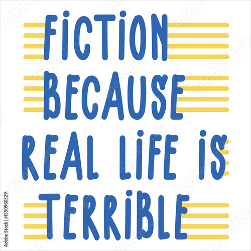 Fiction Because Real Life Is Terrible  Book Funny Quote T-Shirt Design