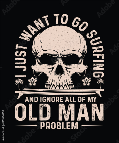 Summer Surfing T-shirt Design I Just want to go surfing and ignore all of my old Man problem