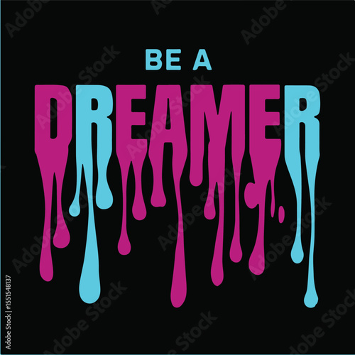 Be a Dreamer Colorful Dripping Text Motivational T-Shirt.eps
