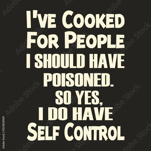 I've Cooked For People I Should Have Poisoned So Yes I Do Have self control T-Shirt
