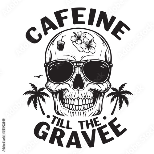 Caffeine till the grave skull illustration featuring sunglasses hibiscus flowers palm trees and a drink cup