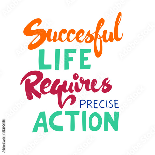 Successful life requires precise action, hand lettering. Poster quotes hand drawn sketch