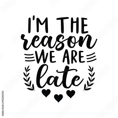 Im The Reason We Are Late Funny Baby Quote Design