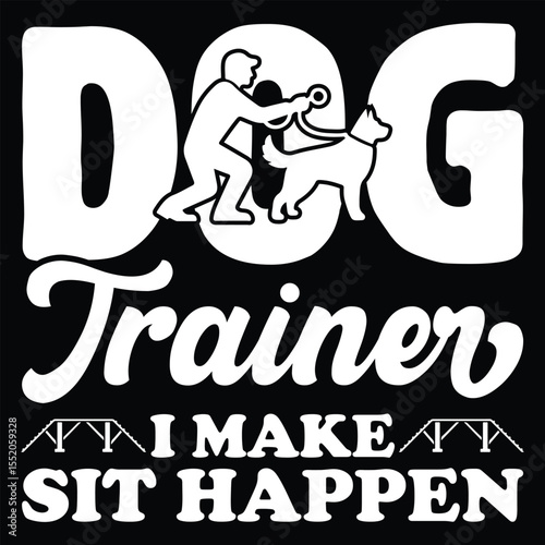 TRAINER I MAKE SIT HAPPEN graphic design for Animal Trainer lovers