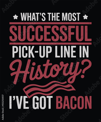 Funny Bacon Pickup Line  Ive Got Bacon  Hilarious BBQ Flirt Design for Meat Lovers