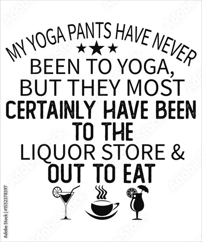 My Yoga Pants Have Never Been To Yoga Sarcastic Drinking T-Shirt