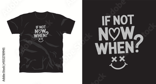 if not now,when? motivational typography t-shirt design, inspirational quote, motivational slogan for fitness, life, success, positive mindset, casual apparel, t-shirt design