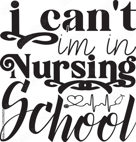 I can't I'm in nursing school, Nurse quotes svg design
