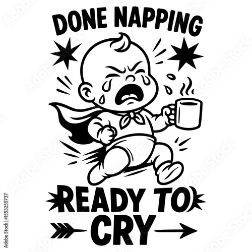 Crying superhero baby with coffee mug and “Done Napping Ready to Cry” text, black and white retro cartoon vector illustration