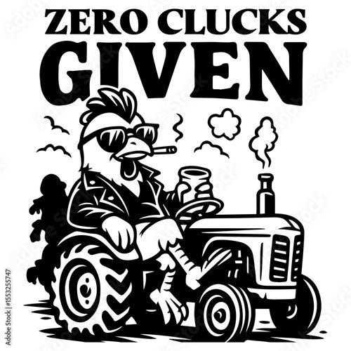 Badass chicken on tractor with drink and cigar, “Zero Clucks Given” text, black and white funny farm animal vector illustration