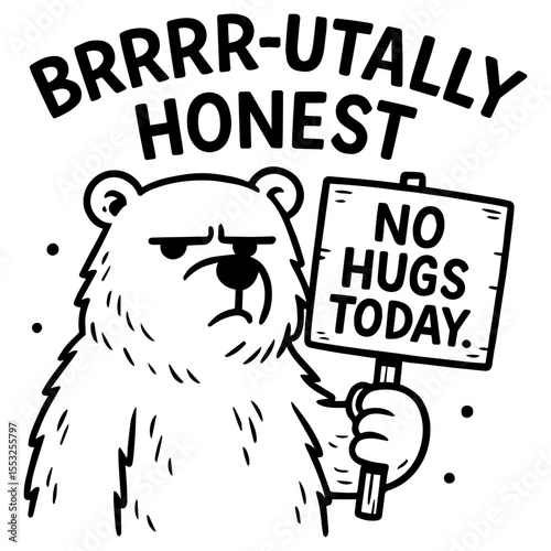 Grumpy bear holding “No Hugs Today” sign with “BRRRR-utally Honest” quote, black and white funny vector cartoon mood illustration